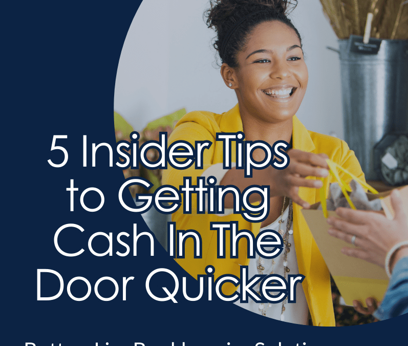 5 Insider Tips to Getting Cash In The Door Quicker